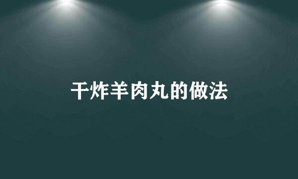 干炸羊肉丸的做法