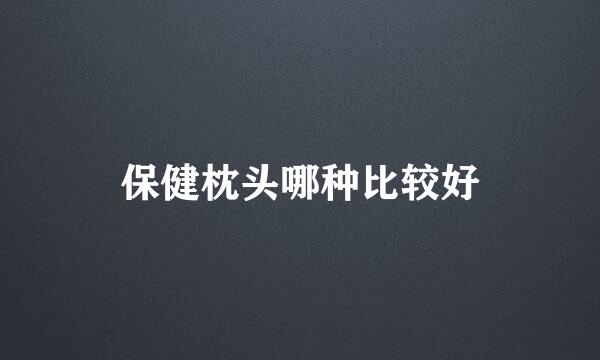 保健枕头哪种比较好
