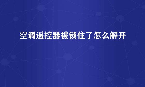 空调遥控器被锁住了怎么解开