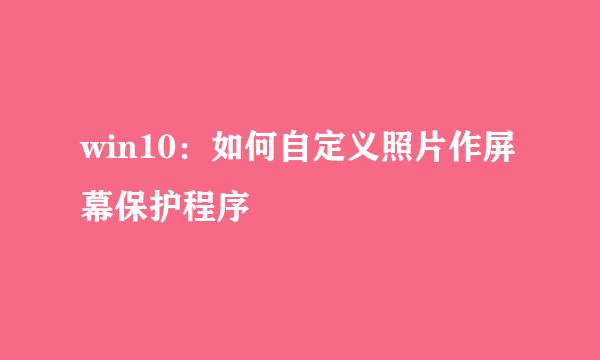 win10：如何自定义照片作屏幕保护程序
