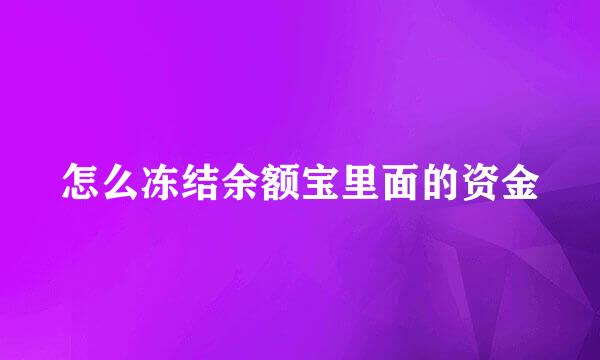 怎么冻结余额宝里面的资金