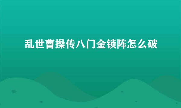 乱世曹操传八门金锁阵怎么破