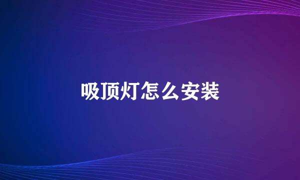吸顶灯怎么安装