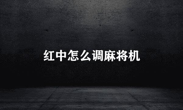 红中怎么调麻将机