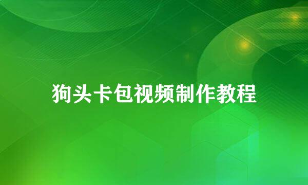 狗头卡包视频制作教程