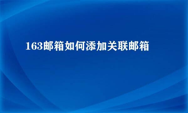 163邮箱如何添加关联邮箱