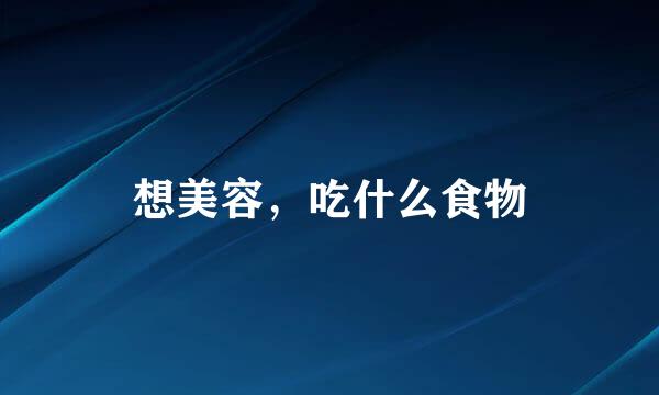 想美容，吃什么食物