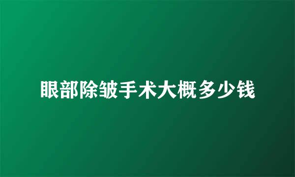 眼部除皱手术大概多少钱
