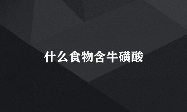 什么食物含牛磺酸