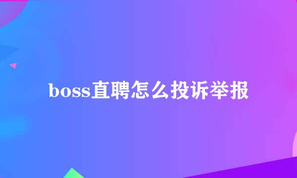 boss直聘怎么投诉举报
