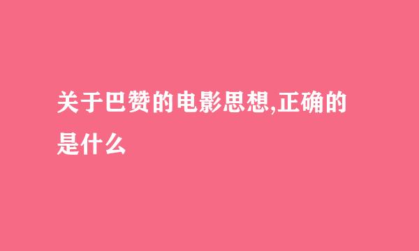 关于巴赞的电影思想,正确的是什么