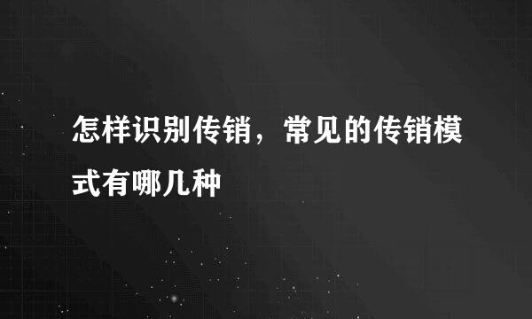 怎样识别传销，常见的传销模式有哪几种