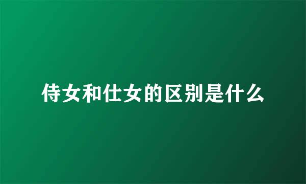 侍女和仕女的区别是什么