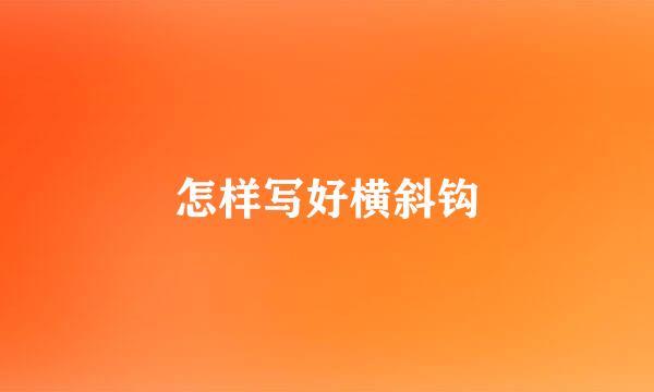 怎样写好横斜钩