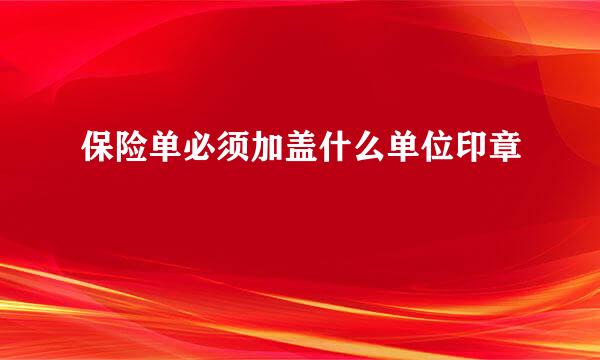 保险单必须加盖什么单位印章