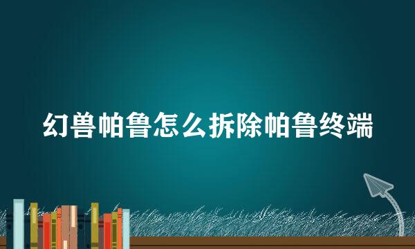 幻兽帕鲁怎么拆除帕鲁终端