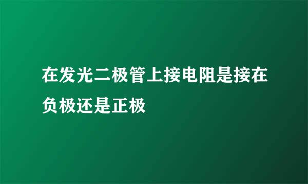 在发光二极管上接电阻是接在负极还是正极