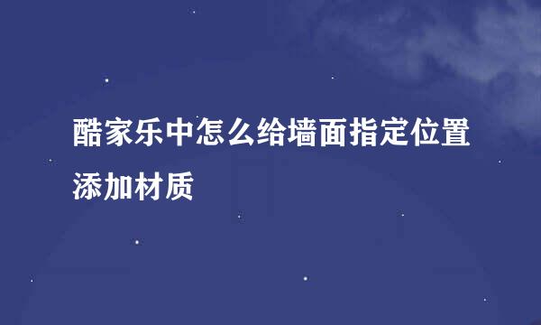 酷家乐中怎么给墙面指定位置添加材质