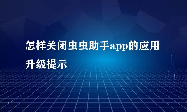 怎样关闭虫虫助手app的应用升级提示