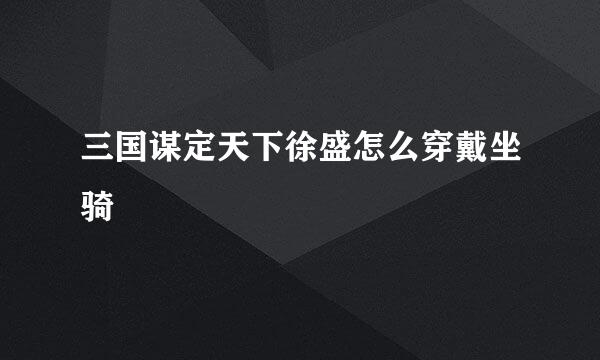 三国谋定天下徐盛怎么穿戴坐骑
