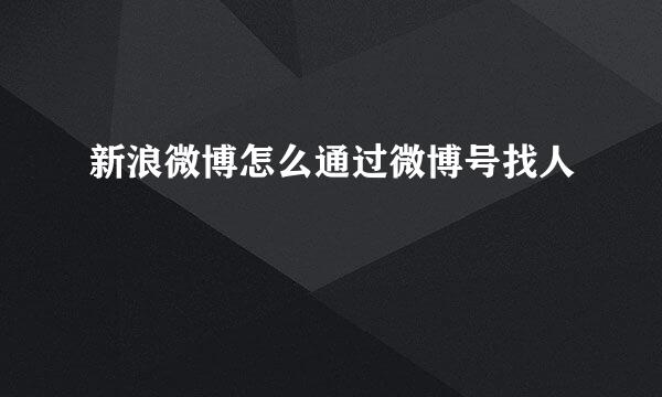 新浪微博怎么通过微博号找人