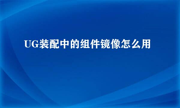 UG装配中的组件镜像怎么用