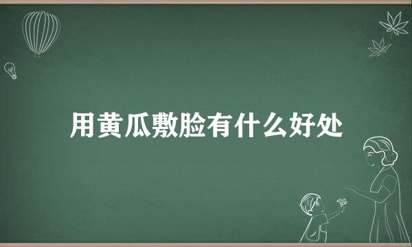 用黄瓜敷脸有什么好处