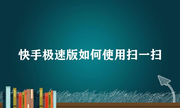 快手极速版如何使用扫一扫