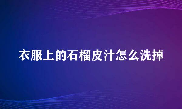 衣服上的石榴皮汁怎么洗掉