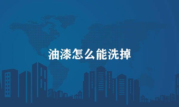 油漆怎么能洗掉