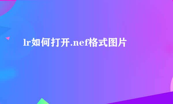 lr如何打开.nef格式图片