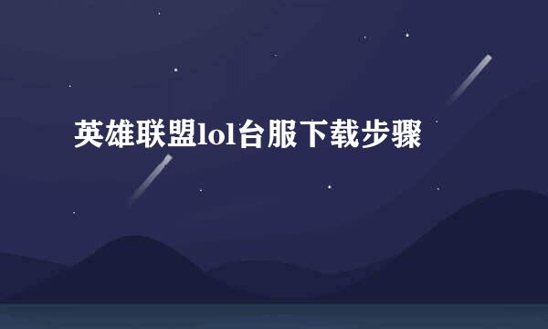 英雄联盟lol台服下载步骤