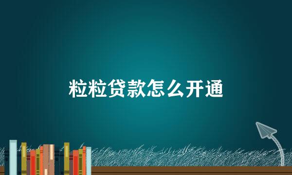 粒粒贷款怎么开通
