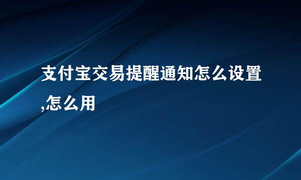 支付宝交易提醒通知怎么设置,怎么用