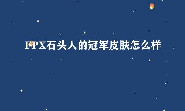 FPX石头人的冠军皮肤怎么样