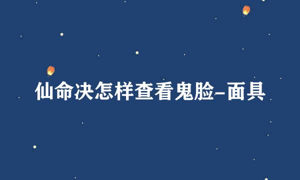 仙命决怎样查看鬼脸-面具