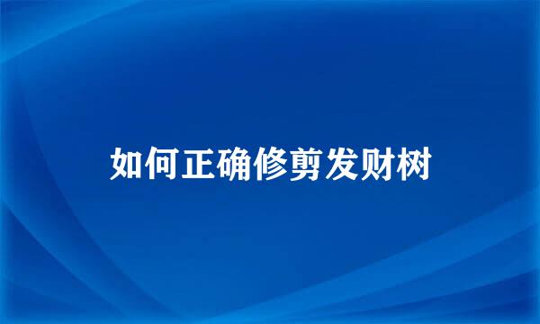 如何正确修剪发财树