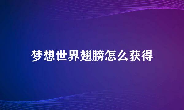 梦想世界翅膀怎么获得