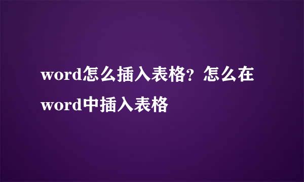 word怎么插入表格？怎么在word中插入表格