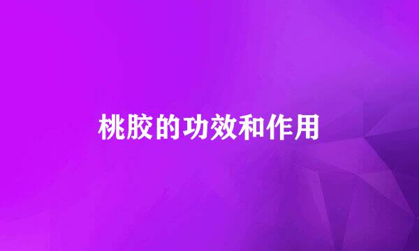 桃胶的功效和作用