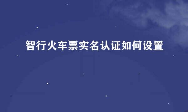 智行火车票实名认证如何设置