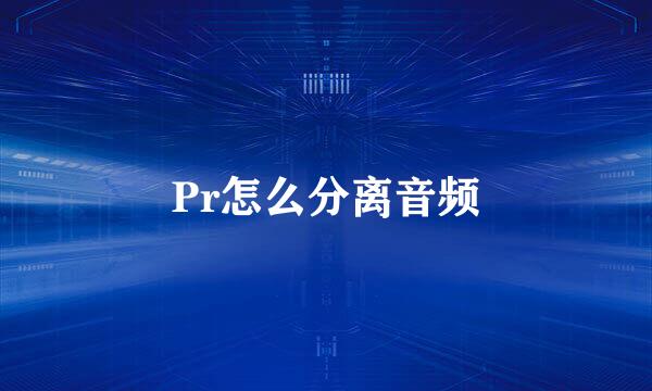 Pr怎么分离音频