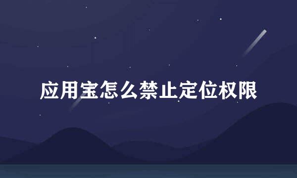 应用宝怎么禁止定位权限