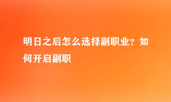 明日之后怎么选择副职业？如何开启副职