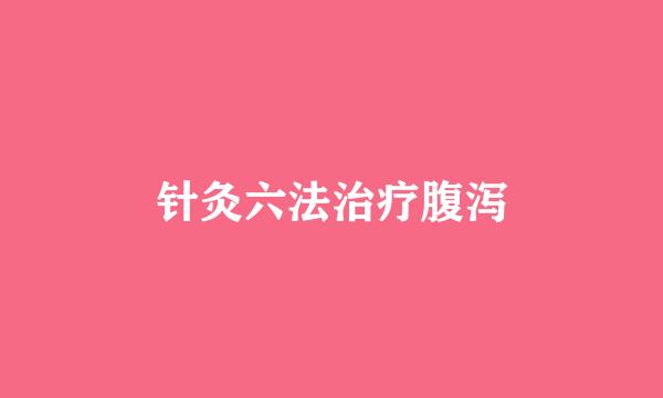 针灸六法治疗腹泻