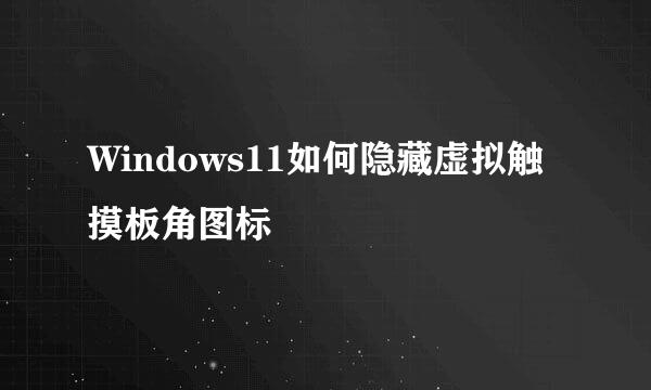 Windows11如何隐藏虚拟触摸板角图标