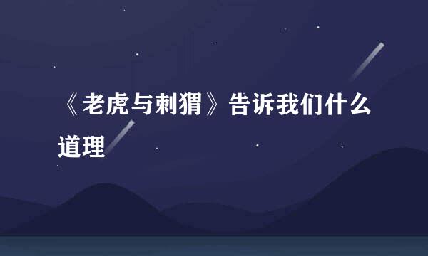 《老虎与刺猬》告诉我们什么道理