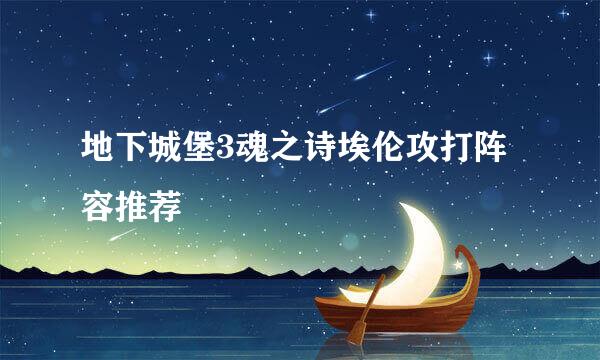 地下城堡3魂之诗埃伦攻打阵容推荐
