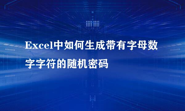 Excel中如何生成带有字母数字字符的随机密码