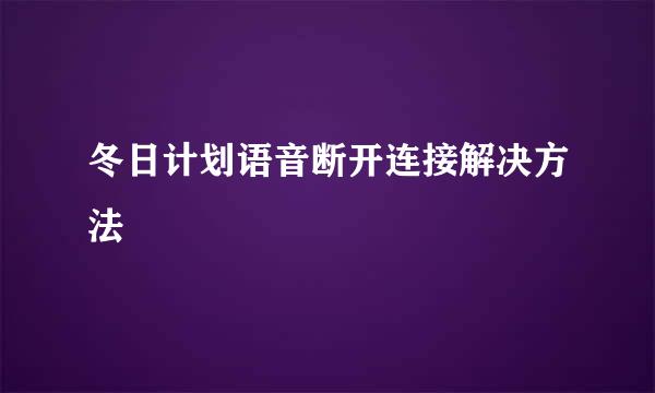 冬日计划语音断开连接解决方法